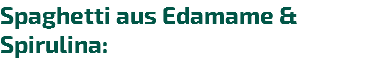 Spaghetti aus Edamame & Spirulina: