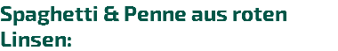 Spaghetti & Penne aus roten Linsen: